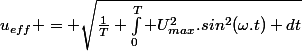 u_{eff} = \sqrt{\frac{1}{T} \int_0^T U_{max}^2.sin^2(\omega.t) dt}