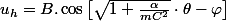 u_{h}=B.\cos\left[\sqrt{1+\frac{\alpha}{mC^{2}}}\cdot\theta-\varphi\right]