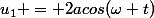 u_1 = 2acos(\omega t)