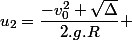 u_2=\dfrac{-v_0^2+\sqrt{\Delta}}{2.g.R} 