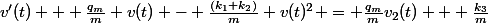 v'(t) + \frac{q_{m}}{m} v(t) - \frac{(k_{1}+k_{2})}{m} v(t)^{2} = \frac{q_{m}}{m}v_{2}(t) + \frac{k_{3}}{m}
