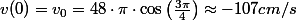 v(0)=v_{0}=48\cdot\pi\cdot\cos\left(\frac{3\pi}{4}\right)\approx-107cm/s\;\left(-1,07m/s\right)