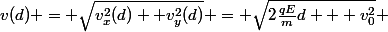 v(d) = \sqrt{v^2_x(d) +v^2_y(d)} = \sqrt{2\frac{qE}{m}d + v_0^2} 
