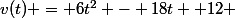 v(t) = 6t^2 - 18t +12 