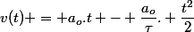 v(t) = a_o.t - \dfrac{a_o}{\tau}. \dfrac{t^2}{2}