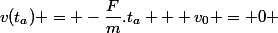 v(t_a) = -\dfrac{F}{m}.t_a + v_0 = 0 