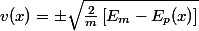 v(x)=\pm\sqrt{\frac{2}{m}\left[E_{m}-E_{p}(x)\right]}