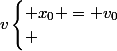 v\begin{cases} x_{0} = v_{0}\\ \end{cases}