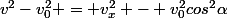 v^2-v_0^2 = v_x^2 - v_0^2cos^2\alpha