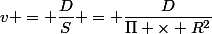 v = \dfrac{D}{S} = \dfrac{D}{\Pi \times R^2}