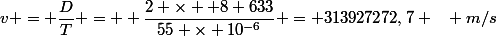 v = \dfrac{D}{T} =  \dfrac{2 \times  8 633}{55 \times 10^{-6}} = 313927272,7 ~~ m/s