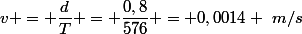 v = \dfrac{d}{T} = \dfrac{0,8}{576} = 0,0014 ~m/s