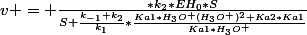 v = \frac{*k_2*EH_0*S}{S+\frac{k_{-1}+k_2}{k_1}*\frac{Ka1*H_3O^+(H_3O^+)^2+Ka2*Ka1}{Ka1*H_3O^+}}