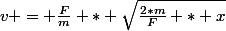v = \frac{F}{m} * \sqrt{\frac{2*m}{F} * x}