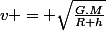 v = \sqrt{\frac{G.M}{R+h}}