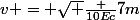 v = \sqrt {\frac {10Ec}{7m}}
