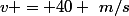 v = 40 ~m/s