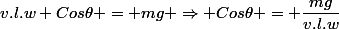 v.l.w Cos\theta = mg \Rightarrow Cos\theta = \dfrac{mg}{v.l.w}