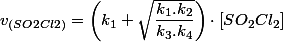 v_{\left(SO2Cl2\right)}=\left(k_{1}+\sqrt{\dfrac{k_{1}.k_{2}}{k_{3}.k_{4}}}\right)\cdot\left[SO_{2}Cl_{2}\right]
