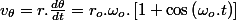 v_{\theta}=r.\frac{d\theta}{dt}=r_{o}.\omega_{o}.\left[1+\cos\left(\omega_{o}.t\right)\right]