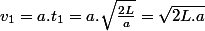 v_{1}=a.t_{1}=a.\sqrt{\frac{2L}{a}}=\sqrt{2L.a}