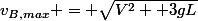 v_{B,max} = \sqrt{V^2 +3gL}