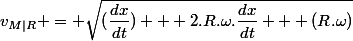 v_{M|R} = \sqrt{(\dfrac{dx}{dt}) + 2.R.\omega.\dfrac{dx}{dt} + (R.\omega)}
