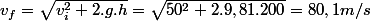 v_{f}=\sqrt{v_{i}^{2}+2.g.h}=\sqrt{50^{2}+2.9,81.200}=80,1m/s