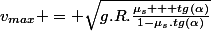 v_{max} = \sqrt{g.R.\frac{\mu_s + tg(\alpha)}{1-\mu_s.tg(\alpha)}}