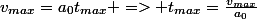 v_{max}=a_0t_{max} => t_{max}=\frac{v_{max}}{a_0}