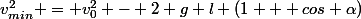 v_{min}^2 = v_0^2 - 2 g l (1 + cos \alpha)