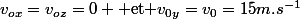 v_{ox}=v_{oz}=0 \text{ et }v_{0y}=v_0=15m.s^{-1}