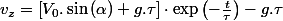 v_{z}=\left[V_{0}.\sin\left(\alpha\right)+g.\tau\right]\cdot\exp\left(-\frac{t}{\tau}\right)-g.\tau