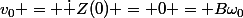 v_0 = \dot Z(0) = 0 = B\omega_0