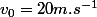 v_0=20m.s^{-1}
