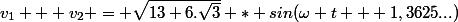 v_1 + v_2 = \sqrt{13+6.\sqrt{3}} * sin(\omega t + 1,3625...)