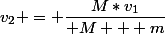 v_2 = \dfrac{M*v_1}{ M + m}