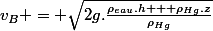 v_B = \sqrt{2g.\frac{\rho_{eau}.h + \rho_{Hg}.z}{\rho_{Hg}}}