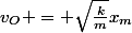 v_O = \sqrt{\frac{k}{m}}x_m