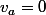 v_a=0