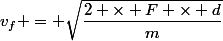v_f = \sqrt{\dfrac{2 \times F \times d}{m}}