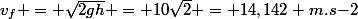 v_f = \sqrt{2gh} = 10\sqrt{2} = 14,142 m.s{-2}