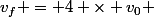 v_f = 4 \times v_0 