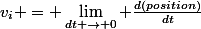 v_i = \lim\limits_{dt \rightarrow 0} \frac{d(position)}{dt}