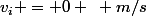 v_i = 0 ~ m/s