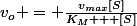 v_o = \frac{v_{max}[S]}{K_M + [S]}