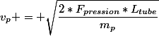 v_p = \sqrt{\dfrac{2*F_{pression}*L_{tube}}{m_p}}