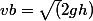 vb=\sqrt(2gh)