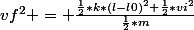 vf^{2} = \frac{\frac{1}{2}*k*(l-l0)^{2}+\frac{1}{2}*vi^{2}}{\frac{1}{2}*m}