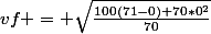 vf = \sqrt{\frac{100(71-0)+70*0^{2}}{70}}
